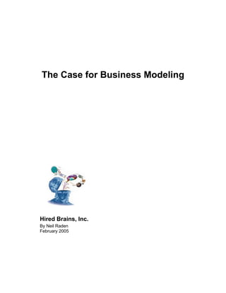 The Case for Business Modeling




Hired Brains, Inc.
By Neil Raden
February 2005
 