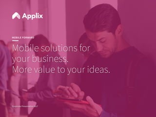 1
1
Mobile solutions for
your business.
More value to your ideas.
Corporate Presentation 2017
MOBILE FORWARD
 