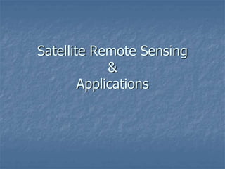Satellite Remote Sensing
&
Applications
 