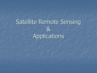 Satellite Remote Sensing
&
Applications
 