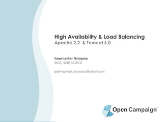 High Availability & Load Balancing
Apache 2.2 & Tomcat 6.0


Gowrisankar Narayana
MCA, SCJP, SCWCD

gowrisankar.narayana@gmail.com
 
