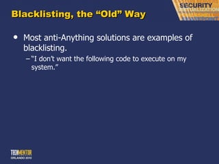 Blacklisting, the  “Old” Way Most anti-Anything solutions are examples of blacklisting. “ I don’t want the following code to execute on my system.” 