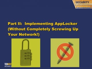 Part II:  Implementing AppLocker (Without Completely Screwing Up Your Network!) 