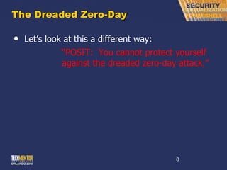 The Dreaded Zero-Day Let ’s look at this a different way: “ POSIT:  You cannot protect yourself  against the dreaded zero-day attack.” 