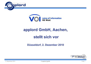 applord GmbH, Aachen,
                        stellt sich vor
                    Düsseldorf, 2. Dezember 2010




2. Dezember 2010              © applord gmbh       Folie 1
 