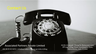 Contact Us
Associated Partners Private Limited
+91 20 25 42 4470 | info@ap-india.in | www.ap-india.in/blog
65/20, Krutanjali, Shangrilla Restaurant Lane,
Off Law College Road, Erandawane, Pune,
Maharahstra, India 411004
 