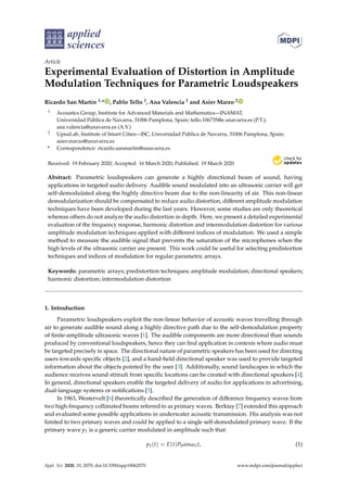 applied
sciences
Article
Experimental Evaluation of Distortion in Amplitude
Modulation Techniques for Parametric Loudspeakers
Ricardo San Martín 1,* , Pablo Tello 1, Ana Valencia 1 and Asier Marzo 2
1 Acoustics Group, Institute for Advanced Materials and Mathematics—INAMAT,
Universidad Pública de Navarra, 31006 Pamplona, Spain; tello.106735@e.unavarra.es (P.T.);
ana.valencia@unavarra.es (A.V.)
2 UpnaLab, Institute of Smart Cities—ISC, Universidad Pública de Navarra, 31006 Pamplona, Spain;
asier.marzo@unavarra.es
* Correspondence: ricardo.sanmartin@unavarra.es
Received: 19 February 2020; Accepted: 16 March 2020; Published: 19 March 2020


Abstract: Parametric loudspeakers can generate a highly directional beam of sound, having
applications in targeted audio delivery. Audible sound modulated into an ultrasonic carrier will get
self-demodulated along the highly directive beam due to the non-linearity of air. This non-linear
demodularization should be compensated to reduce audio distortion, different amplitude modulation
techniques have been developed during the last years. However, some studies are only theoretical
whereas others do not analyze the audio distortion in depth. Here, we present a detailed experimental
evaluation of the frequency response, harmonic distortion and intermodulation distortion for various
amplitude modulation techniques applied with different indices of modulation. We used a simple
method to measure the audible signal that prevents the saturation of the microphones when the
high levels of the ultrasonic carrier are present. This work could be useful for selecting predistortion
techniques and indices of modulation for regular parametric arrays.
Keywords: parametric arrays; predistortion techniques; amplitude modulation; directional speakers;
harmonic distortion; intermodulation distortion
1. Introduction
Parametric loudspeakers exploit the non-linear behavior of acoustic waves travelling through
air to generate audible sound along a highly directive path due to the self-demodulation property
of finite-amplitude ultrasonic waves [1]. The audible components are more directional than sounds
produced by conventional loudspeakers, hence they can find application in contexts where audio must
be targeted precisely in space. The directional nature of parametric speakers has been used for directing
users towards specific objects [2], and a hand-held directional speaker was used to provide targeted
information about the objects pointed by the user [3]. Additionally, sound landscapes in which the
audience receives sound stimuli from specific locations can be created with directional speakers [4].
In general, directional speakers enable the targeted delivery of audio for applications in advertising,
dual-language systems or notifications [5].
In 1963, Westervelt [6] theoretically described the generation of difference frequency waves from
two high-frequency collimated beams referred to as primary waves. Berktay [7] extended this approach
and evaluated some possible applications in underwater acoustic transmission. His analysis was not
limited to two primary waves and could be applied to a single self-demodulated primary wave. If the
primary wave p1 is a generic carrier modulated in amplitude such that:
p1(t) = E(t)P0sinωct, (1)
Appl. Sci. 2020, 10, 2070; doi:10.3390/app10062070 www.mdpi.com/journal/applsci
 