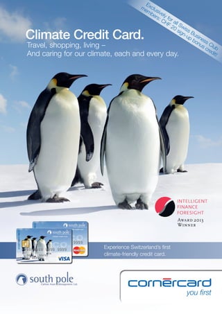 E
me xclu
mb sive
ers ly f
: C or
HF all S
20 wis
sig s B
n-u us
p b ine
on ss C
us
cre lub
dit
and every day.
!

Climate Credit Card.
Travel, shopping, living –
And caring for our climate, each

Experience Switzerland’s first
climate-friendly credit card.

 