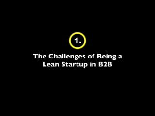 1.
The Challenges of Being a
Lean Startup in B2B
 
