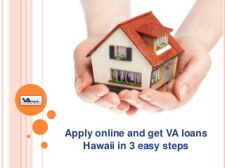 Apply online and get VA loans
Hawaii in 3 easy steps
 