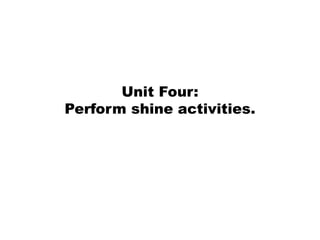 Unit Four:
Perform shine activities.
 