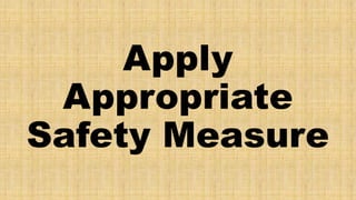 Apply
Appropriate
Safety Measure
 