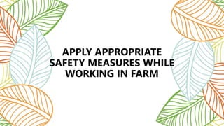 APPLY APPROPRIATE
SAFETY MEASURES WHILE
WORKING IN FARM
 