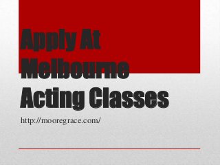 Apply At
Melbourne
Acting Classes
http://mooregrace.com/
 