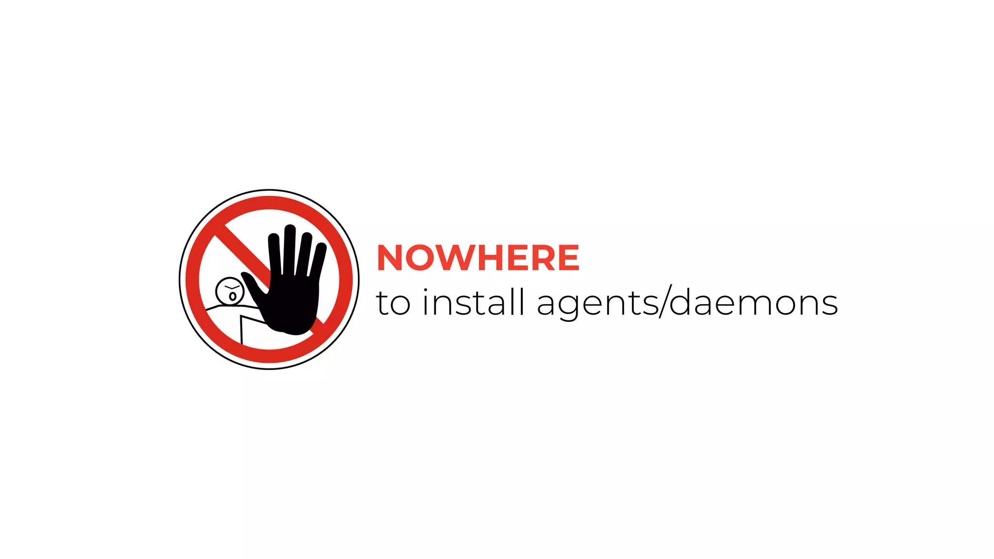 NOWHERE
to install agents/daemons
 