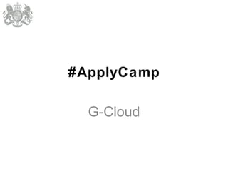 #ApplyCamp

  G-Cloud
 