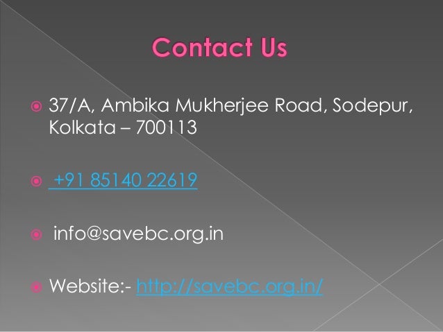 37/A, Ambika Mukherjee Road, Sodepur,
Kolkata – 700113
 +91 85140 22619
 info@savebc.org.in
 Website:- http://savebc.org.in/
 
