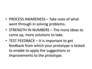 • PROCESS AWARENESS – Take note of what
went through in solving problems.
• STRENGTH IN NUMBERS – The more ideas to
come u...