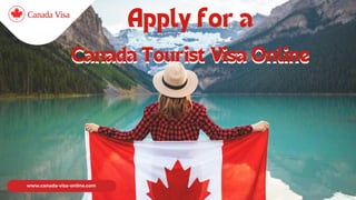 Canada Visa
Apply for a
www.canada-visa-online.com
Canada Tourist Visa Online
Canada Tourist Visa Online
 
