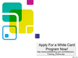Apply For a White Card
     Program Now!
http://www.besttraining.com.au/WhiteCard_
           Training_Online.asp
 
