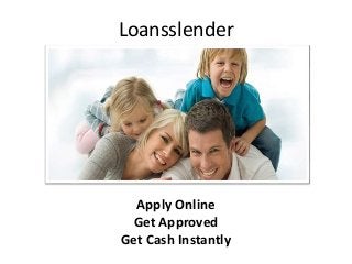 Loansslender
Apply Online
Get Approved
Get Cash Instantly
 