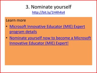 3. Nominate yourself
http://bit.ly/1H4h4s4
Learn more
• Microsoft Innovative Educator (MIE) Expert
program details
• Nominate yourself now to become a Microsoft
Innovative Educator (MIE) Expert!