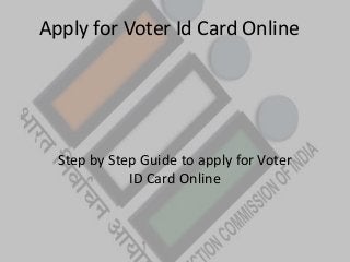 Apply for Voter Id Card Online
Step by Step Guide to apply for Voter
ID Card Online
 