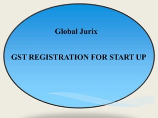 Global Jurix
GST REGISTRATION FOR START UP
 