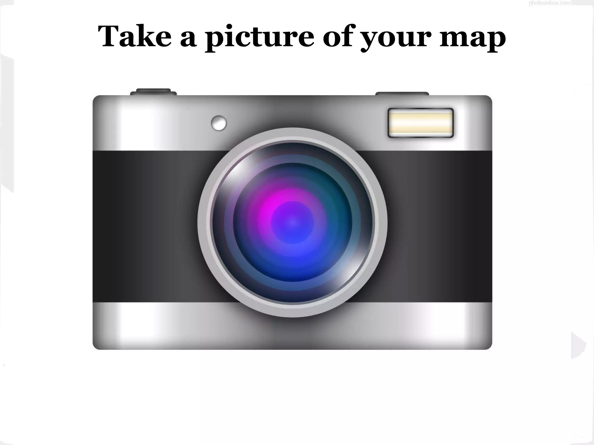 Take a picture of your map
 