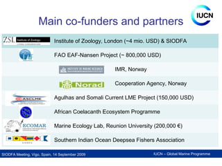 IUCN – Global Marine ProgrammeSIODFA Meeting, Vigo, Spain, 14 September 2009
Main co-funders and partners
Institute of Zoo...