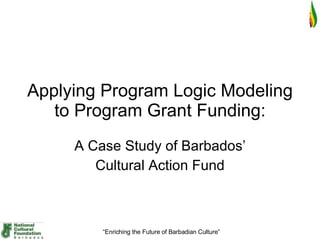 Applying Program Logic Modeling to Program Grant Funding: A Case Study of Barbados’ Cultural Action Fund 