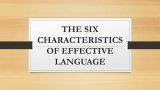 THE SIX
CHARACTERISTICS
OF EFFECTIVE
LANGUAGE
 
