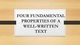 FOUR FUNDAMENTAL
PROPERTIES OF A
WELL-WRITTEN
TEXT
 