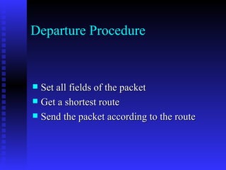 Departure Procedure Set all fields of the packet Get a shortest route Send the packet according to the route 