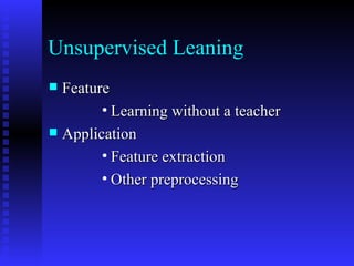 Unsupervised Leaning Feature Learning without a teacher Application Feature extraction Other preprocessing 