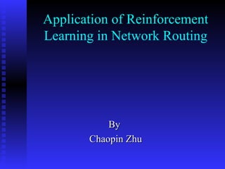 Application of Reinforcement Learning in Network Routing By Chaopin Zhu 
