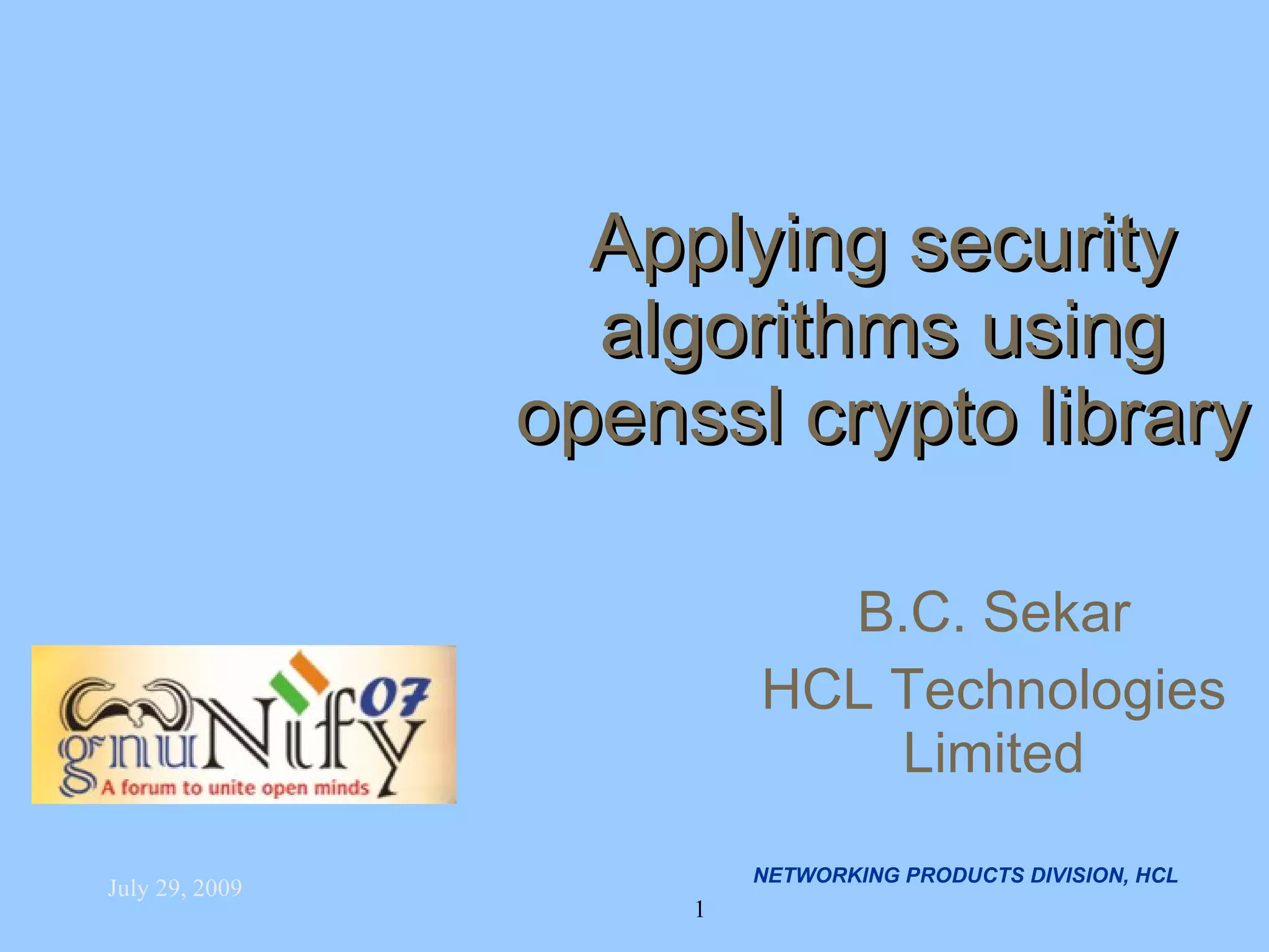 Applying security algorithms using openssl crypto library B.C. Sekar HCL Technologies Limited NETWORKING PRODUCTS DIVISION, HCL 