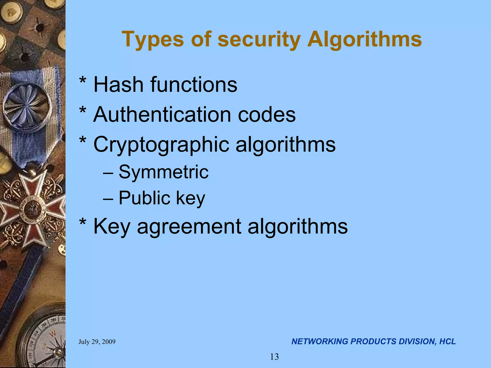 Types of security Algorithms * Hash functions * Authentication codes * Cryptographic algorithms Symmetric Public key * Key agreement algorithms 