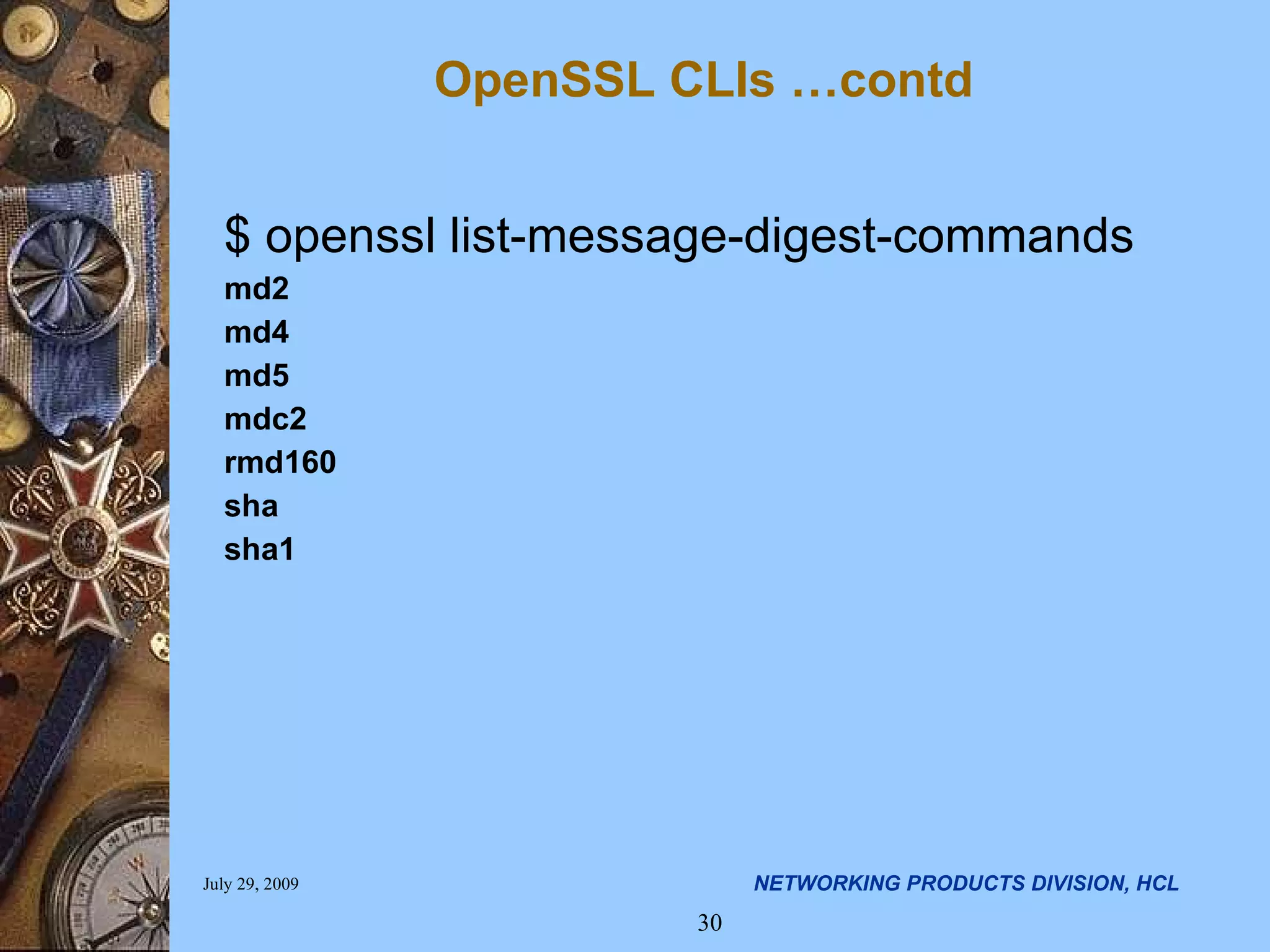 OpenSSL CLIs …contd $ openssl list-message-digest-commands md2 md4 md5 mdc2 rmd160 sha sha1 