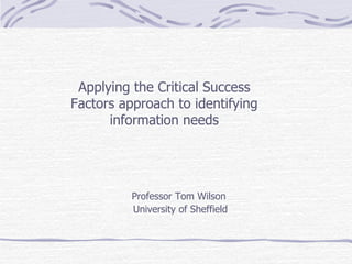 [object Object],[object Object],Applying the Critical Success Factors approach to identifying information needs 