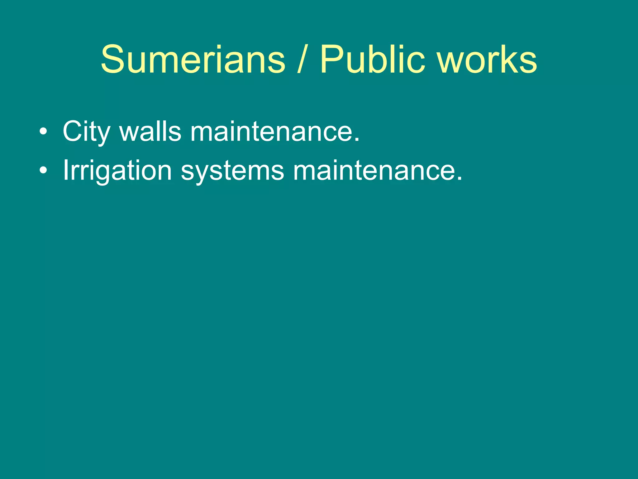 Sumerians / Public works City walls maintenance. Irrigation systems maintenance. 