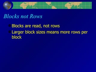 Blocks not Rows Blocks are read, not rows Larger block sizes means more rows per block 