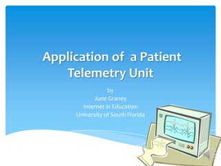 Application of a Patient
   Telemetry Unit
                 by
           June Graney
       Internet in Education
     University of South Florida
 