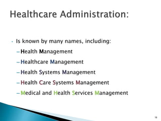 • Is known by many names, including:
– Health Management
– Healthcare Management
– Health Systems Management
– Health Care Systems Management
– Medical and Health Services Management
18
 