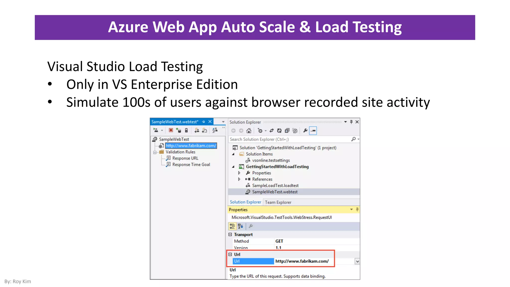 Azure Web App Auto Scale & Load Testing
By: Roy Kim
Visual Studio Load Testing
• Only in VS Enterprise Edition
• Simulate 100s of users against browser recorded site activity
 