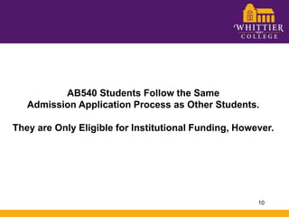 AB540 Students Follow the Same Admission Application Process as Other Students.  They are Only Eligible for Institutional Funding, However.10