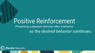 Positive Reinforcement
Presenting a pleasant stimulus after a behavior
so the desired behavior continues.
 