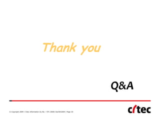 Thank you

                                                                              Q&A
© Copyright 2009 / Citec Information Oy Ab / STC 2009/ Dec5th2009 / Page 20
 