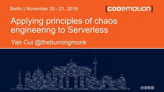 Applying principles of chaos
engineering to Serverless
Yan Cui @theburningmonk
Berlin | November 20 - 21, 2018
 