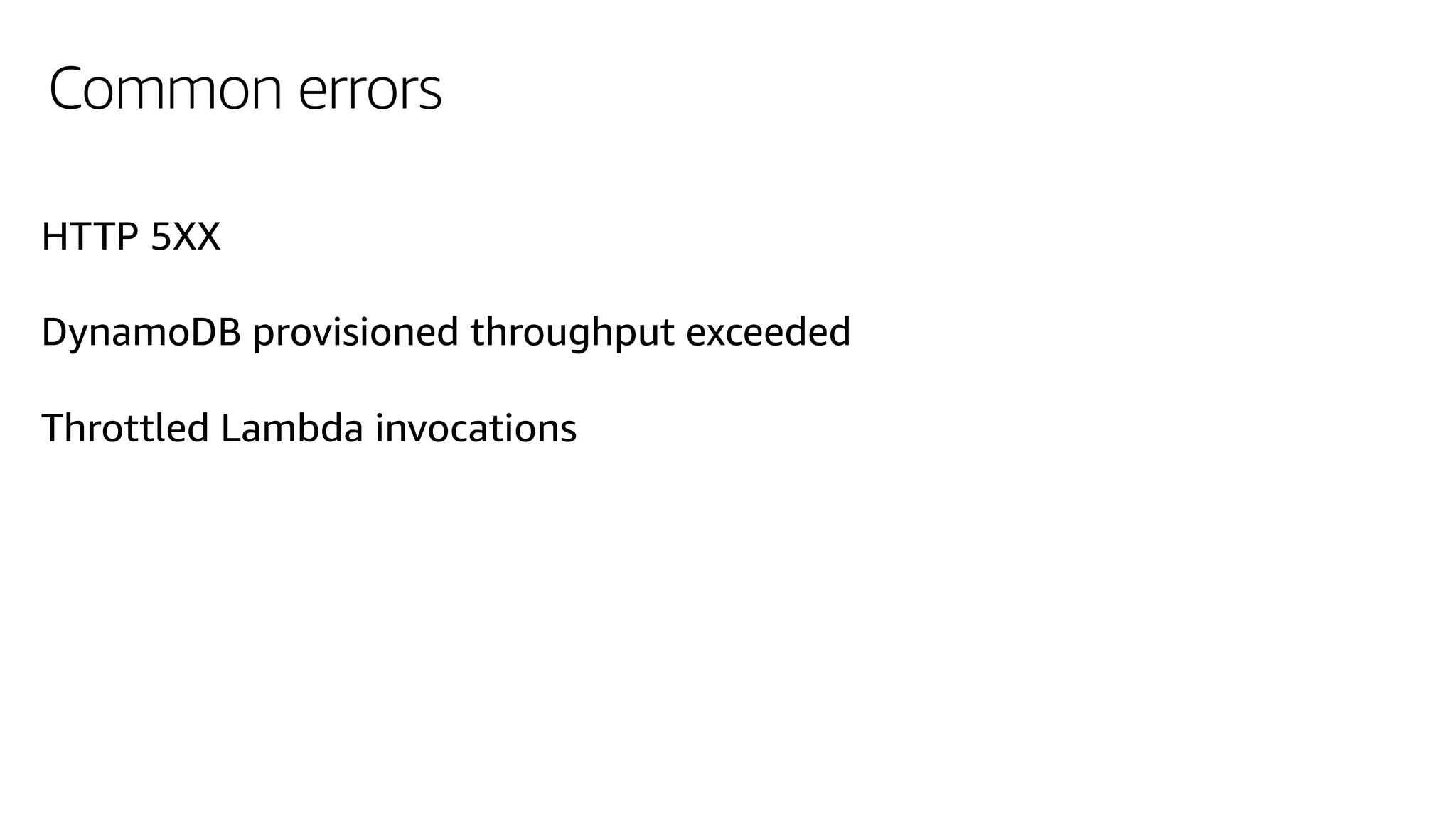 Common errors
HTTP 5XX
DynamoDB provisioned throughput exceeded
Throttled Lambda invocations
 